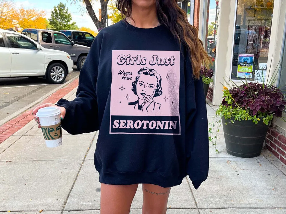 Girls Just Want Serotonin Sweatshirts